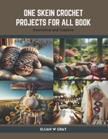 One Skein Crochet Projects for All Book: Innovative and Creative B0CSDTPJ9P Book Cover