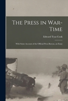 The Press in War-time: With Some Account of the Official Press Bureau, an Essay 1017947376 Book Cover