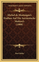 Michel de Montaigne's Einfluss Auf Die Aerztestucke Moliere's (1908) 1160195072 Book Cover