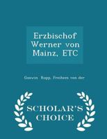 Erzbischof Werner Von Mainz, Etc - Scholar's Choice Edition 0526267925 Book Cover