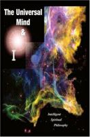 The Universal Mind & I: Intelligent Spiritual Philosophy 0595317472 Book Cover