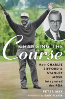Changing the Course: How Charlie Sifford and Stanley Mosk Integrated the PGA 153817801X Book Cover