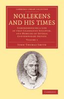 Nollekens and His Times: Comprehending a Life of That Celebrated Sculptor, and Memoirs of Several Contemporary Artists 1108068979 Book Cover