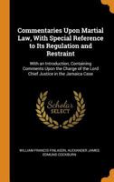 Commentaries Upon Martial Law, With Special Reference to Its Regulation and Restraint: With an Introduction, Containing Comments Upon the Charge of the Lord Chief Justice in the Jamaica Case 1019045841 Book Cover