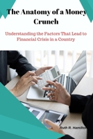 The Anatomy of a Money Crunch: Understanding the Factors That Lead to Financial Crisis in a Country B0C123H5SW Book Cover