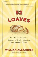 52 Loaves:  one man's relentless pursuit of truth, meaning, and a perfect crust 1565125835 Book Cover