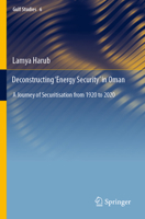 Deconstructing ‘Energy Security’ in Oman: A Journey of Securitisation from 1920 to 2020 9811946930 Book Cover