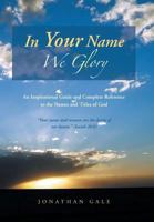 In Your Name We Glory: An Inspirational Guide and Complete Reference to the Names and Titles of God 1490814434 Book Cover