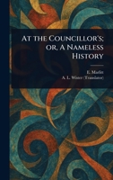 At the Councillor's; or, A Nameless History 1023349175 Book Cover