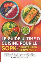 Le Guide Ultime de Cuisine pour le SOPK – Débutantes Bienvenues: 3000 Jours de Recettes Saines pour Rééquilibrer Vos Hormones, Perdre du Poids et ... de Façon Naturelle. (French Edition) B0F4WFYSW2 Book Cover