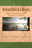 Nothing Short of a Miracle: God's Goodness and Wondrous Works 1533276501 Book Cover