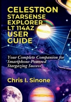Celestron StarSense Explorer LT 114AZ User Guide: Your Complete Companion for Smartphone-Powered Stargazing Success B0FTW56944 Book Cover