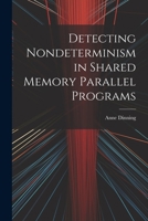 Detecting Nondeterminism in Shared Memory Parallel Programs 1021500216 Book Cover