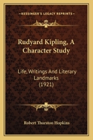 Rudyard Kipling: A Character Study; Life, Writings and Literary Landmarks 0548799830 Book Cover