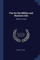 Fun for the Million and Business Ads: Written in Verse 1436855292 Book Cover