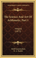The Science And Art Of Arithmetic, Part 1: Integral 1437288618 Book Cover