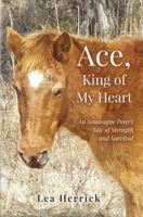 Ace, King of My Heart: An Assateague Pony's Tale of Strength and Survival 1535022035 Book Cover
