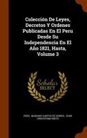 Colección De Leyes, Decretos Y Ordenes Publicadas En El Peru Desde Su Independencia En El Año 1821, Hasta, Volume 3... 1246792249 Book Cover