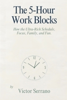 The 5-Hour Work Blocks: How the Ultra-Rich Schedule Focus, Family, and Fun 9376555872 Book Cover