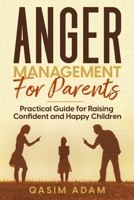 ANGER MANAGEMENT FOR PARENTS: Practical Guide for Raising Confident and Happy Children B0CNPTC5JQ Book Cover