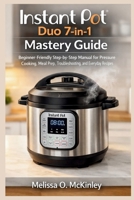 Instant Pot Duo 7-in-1 Mastery Guide: “Beginner-Friendly Step-by-Step Manual for Pressure Cooking, Meal Prep, Troubleshooting, and Everyday Recipes” B0GXZJMKN6 Book Cover