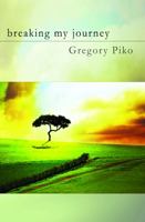 Breaking My Journey: Haiku of Greg Piko 194727161X Book Cover
