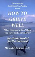 HOW TO GRIEVE WELL  What Happens to You When You Have Lost a Loved One? 1537593587 Book Cover
