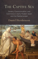 The Captive Sea: Slavery, Communication, and Commerce in Early Modern Spain and the Mediterranean 1512825522 Book Cover