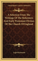 A Selection From The Writings Of The Reformers And Early Protestant Divines Of The Church Of England 1163309478 Book Cover