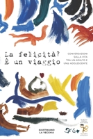 La felicità? E' un viaggio: Conversazioni sulla vita tra un adulto e un@ adolescente B09L4GPTWM Book Cover