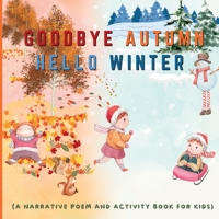 Goodbye Autumn Hello Winter: A Narrative Poem and Activity Book For Kids B0BQ9RBLX4 Book Cover