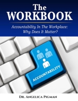 The Workbook: Accountability In the Workplace: Why Does It Matter? 1735464279 Book Cover