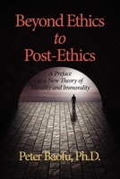 Beyond Ethics to Post-Ethics: A Preface to a New Theory of Morality and Immorality 1617353116 Book Cover