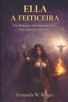 Ella - A Feiticeira: Um Romance Sobrenatural entre Céu, Inferno e História (Portuguese Edition) B0GNZRZN68 Book Cover