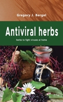 Antiviral herbs: herbs to fight viruses at home B08LNF41T7 Book Cover