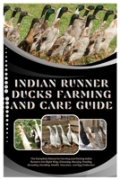 Indian Runner Ducks Farming and Care Guide: The Complete Manual to Farming and Raising Indian Runners the Right Way, Choosing, Housing, Feeding, Breeding, Handling, Health, Vaccines and Egg Collection B0FNZW5M36 Book Cover