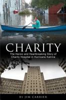Charity: The Heroic and Heartbreaking Story of Charity Hospital in Hurricane Katrina 1523639784 Book Cover