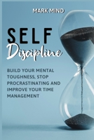 Self Discipline: Build Your Mental Toughness, Stop Procrastinating and Improve Your Time Management 1801580014 Book Cover