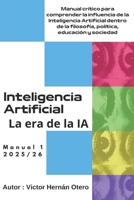 LA ERA DE LA IA: Manual crítico para comprender la influencia de la Inteligencia Artificial dentro de la filosofía política, educación y sociedad (Spanish Edition) B0FS86J762 Book Cover