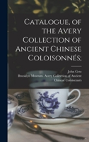 Catalogue, of the Avery Collection of Ancient Chinese Coloisonnés; 1018853286 Book Cover