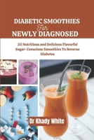 DIABETIC SMOOTHIES FOR NEWLY DIAGNOSED: 35 Nutritious and Delicious Flavorful Sugar-Conscious Smoothies To Reverse Diabetes (Diabetic Cookbook and Juicing For all Types of Diabetes) B0CF4CW28V Book Cover