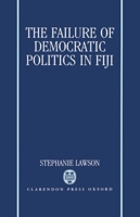 The Failure of Democratic Politics in Fiji 0198273223 Book Cover