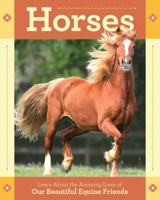 Horses: Learn About the Amazing Lives of Our Beautiful Equine Friends 1635869684 Book Cover