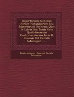 Repertorium Generale Rerum Notabiliorum Seu Materiarum Omnium Quae in Libris Seu Tomis Octo Quotidianarum Controversiarum Iuris D. Joannis del Castill 1249470250 Book Cover