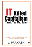 IT Killed Capitalism. Thank You Mr. Gates: Embrace the Eternal Deflation - The New World Order 1638327734 Book Cover