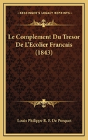 Le Complement Du Tresor De L'Ecolier Francais (1843) 116753848X Book Cover