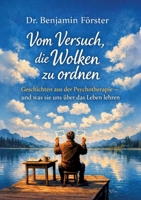 Vom Versuch, die Wolken zu ordnen: Geschichten aus der Psychotherapie - und was sie uns über das Leben lehren (German Edition) 3384853725 Book Cover