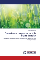 Sweetcorn response to N & Plant density: Response of sweetcorn to varying plant densities and nitrogen levels 3659357405 Book Cover