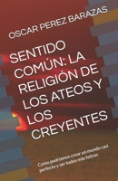 SENTIDO COMÚN: LA RELIGIÓN DE LOS ATEOS Y LOS CREYENTES: Como podríamos crear un mundo casi perfecto y ser todos más felices (Spanish Edition) B0F22K6QGH Book Cover