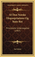Af Den Norske Ekspropriations Og Stats-Ret: Principielle Undersogelser (1907) 1160771715 Book Cover